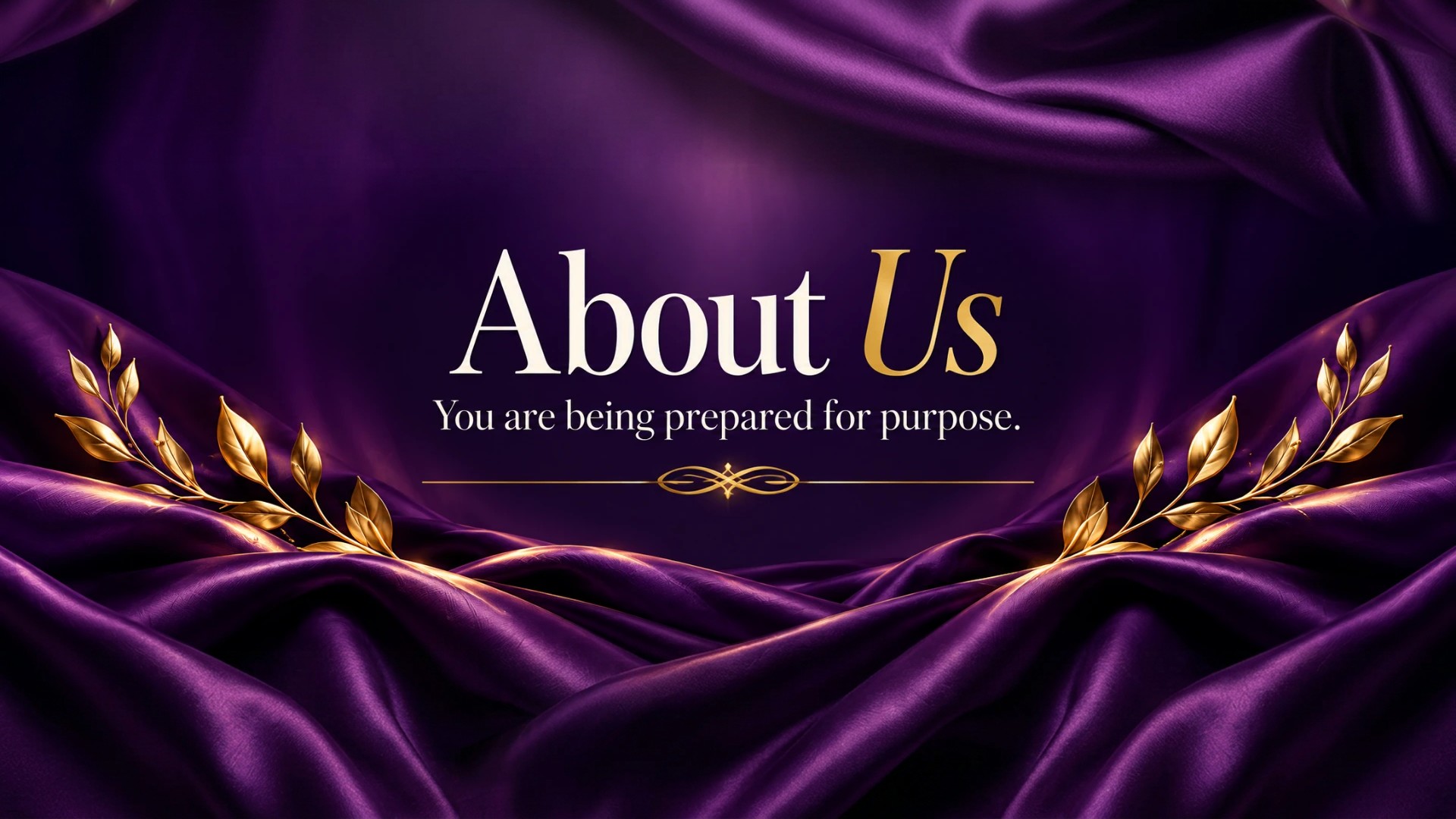 About Us. You are being prepared for purpose.