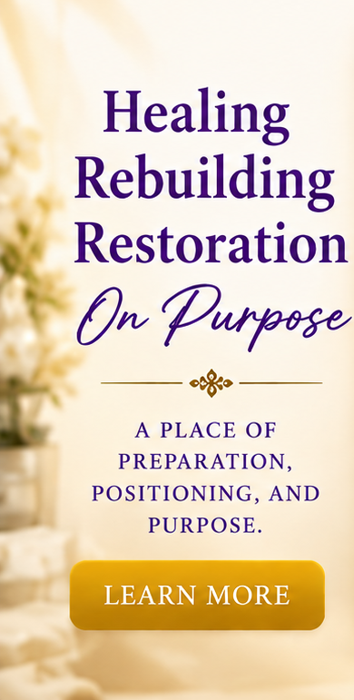 Healing, Rebuilding, Restoration — On Purpose. A place of preparation, positioning, and purpose.